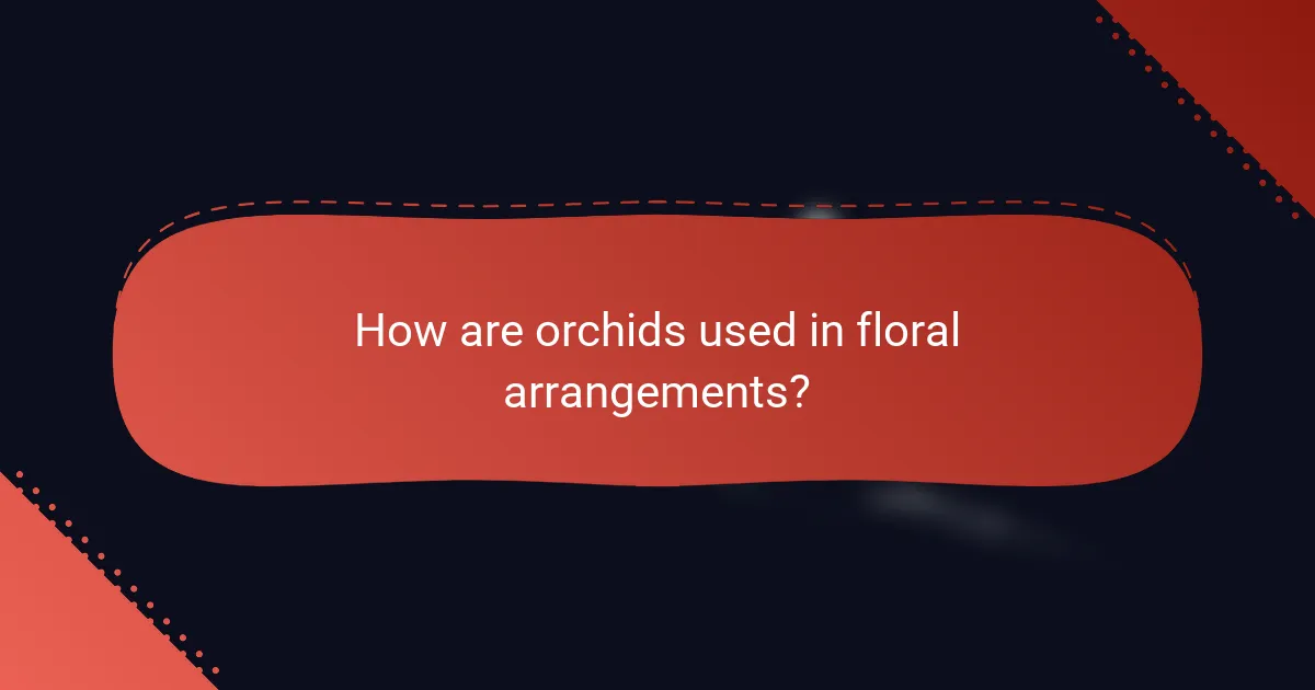How are orchids used in floral arrangements?