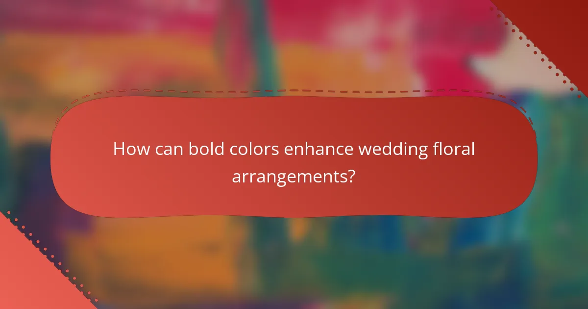 How can bold colors enhance wedding floral arrangements?