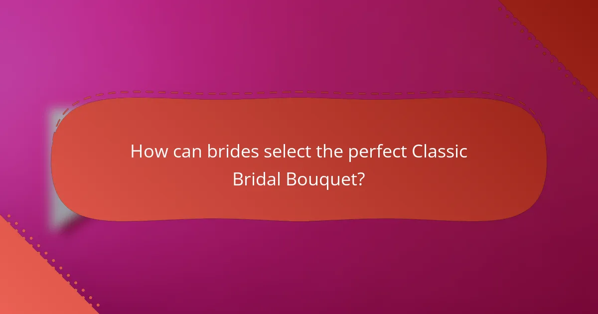 How can brides select the perfect Classic Bridal Bouquet?
