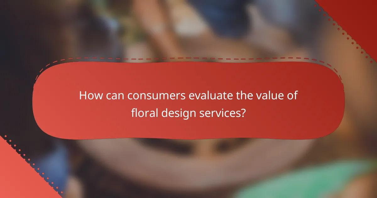 How can consumers evaluate the value of floral design services?