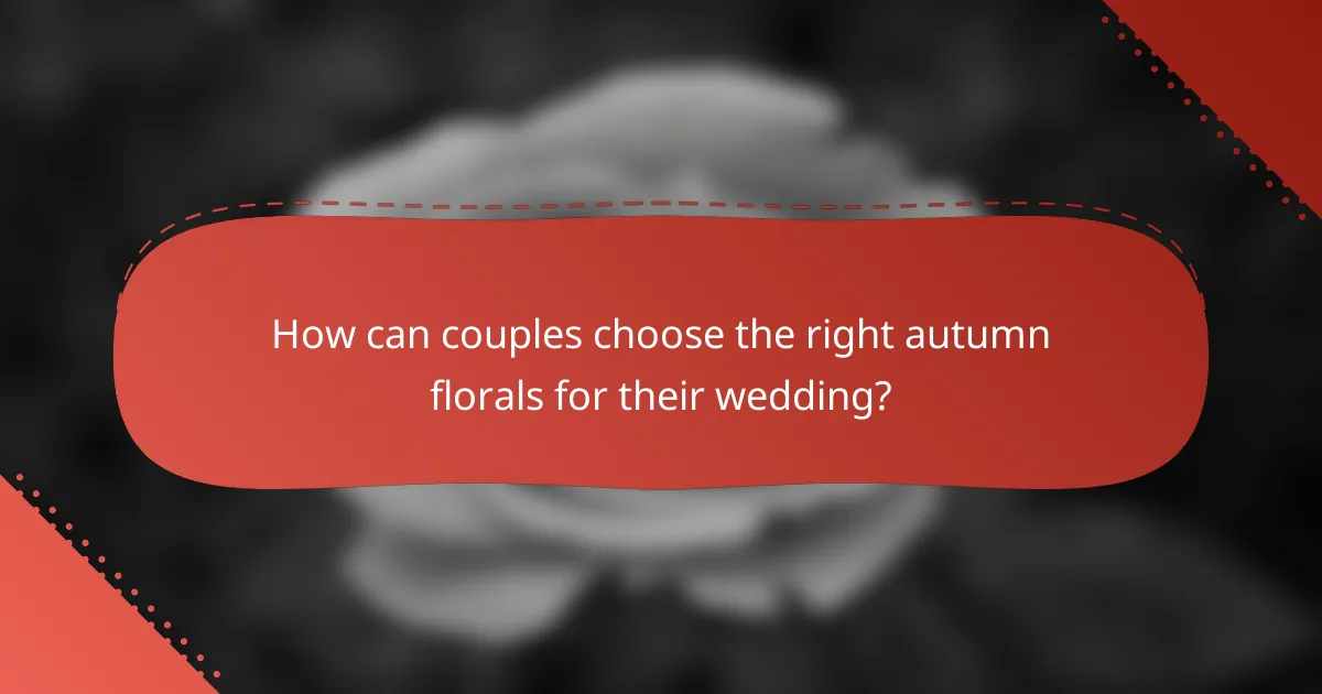 How can couples choose the right autumn florals for their wedding?