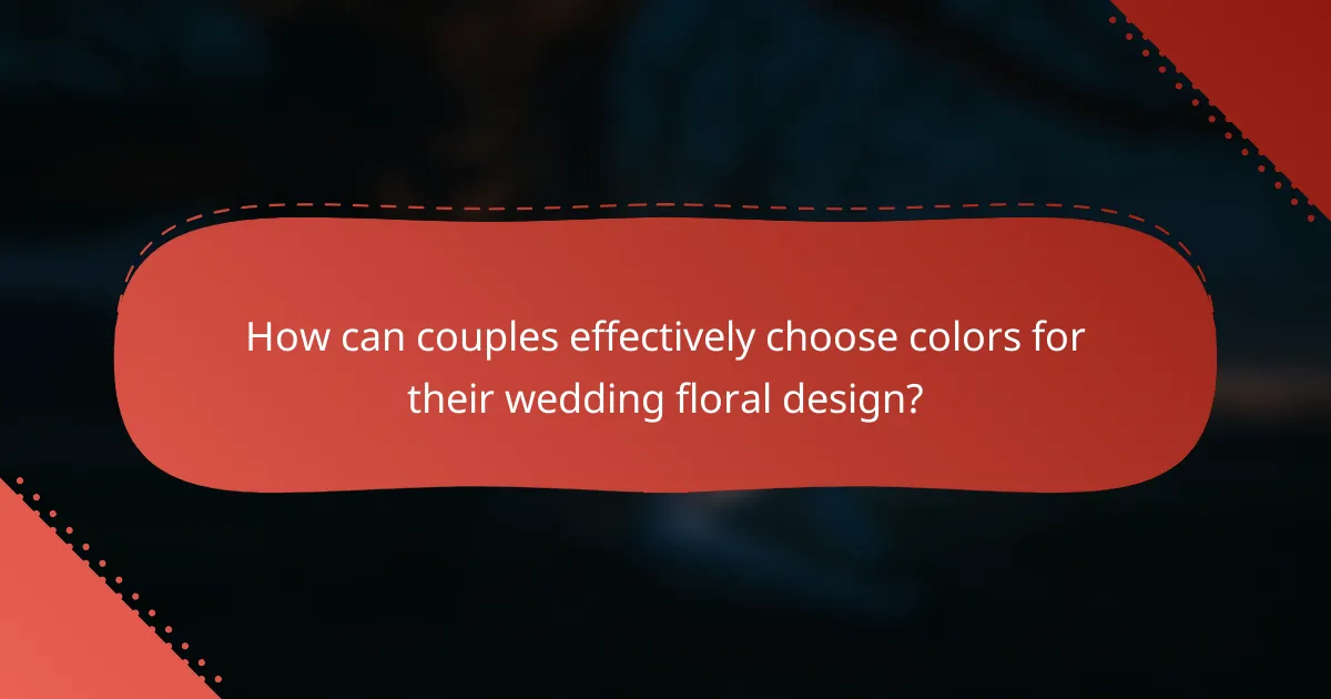How can couples effectively choose colors for their wedding floral design?