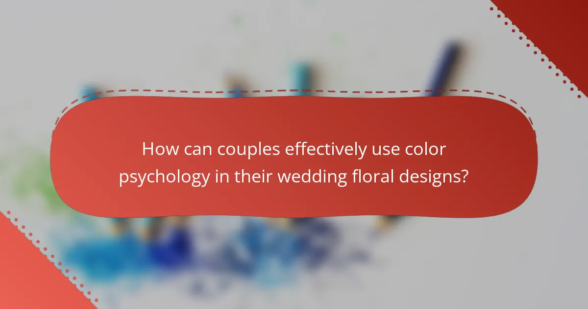 How can couples effectively use color psychology in their wedding floral designs?