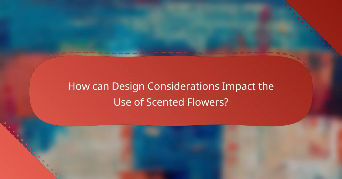 How can Design Considerations Impact the Use of Scented Flowers?