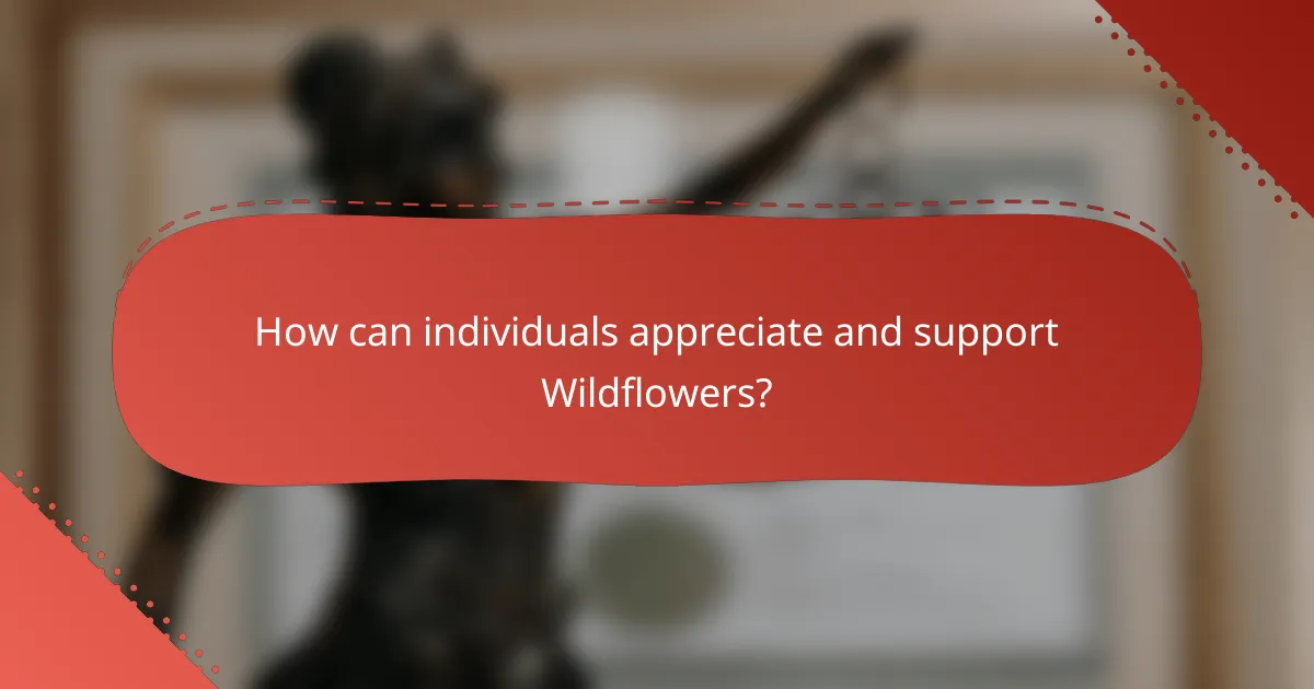 How can individuals appreciate and support Wildflowers?