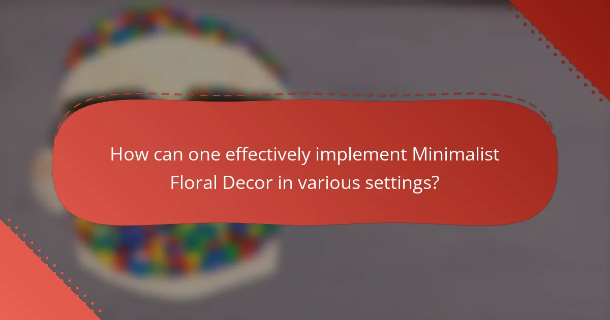 How can one effectively implement Minimalist Floral Decor in various settings?