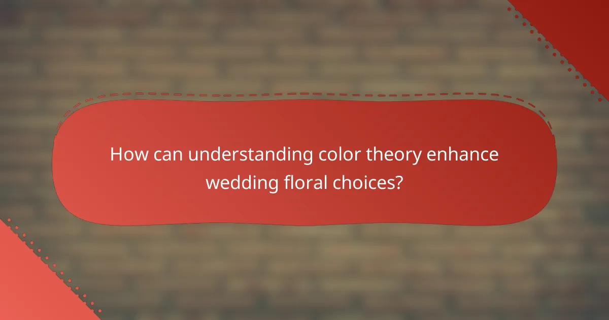 How can understanding color theory enhance wedding floral choices?