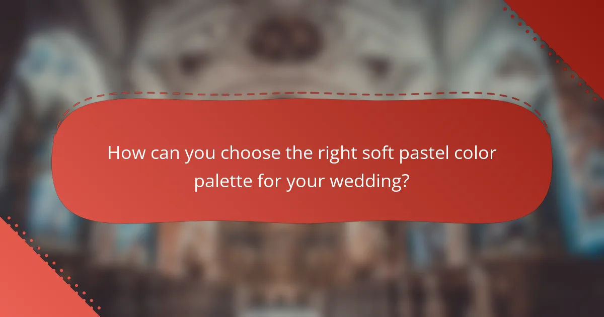 How can you choose the right soft pastel color palette for your wedding?