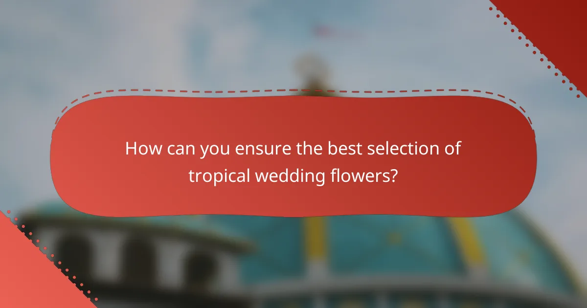 How can you ensure the best selection of tropical wedding flowers?