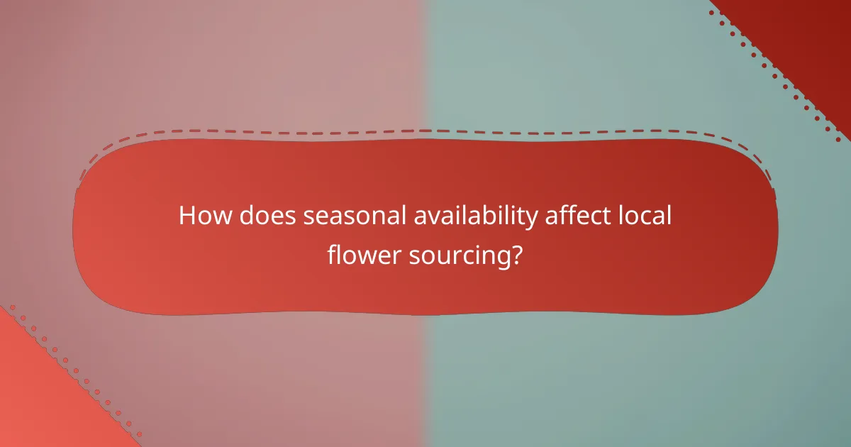 How does seasonal availability affect local flower sourcing?