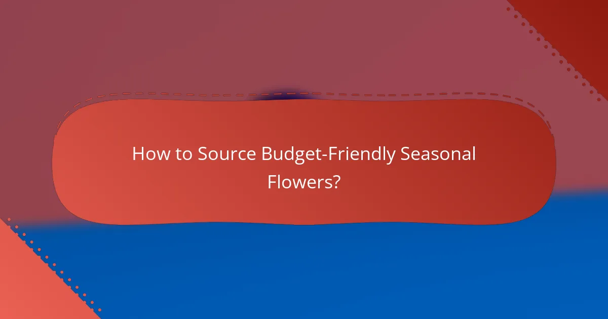 How to Source Budget-Friendly Seasonal Flowers?