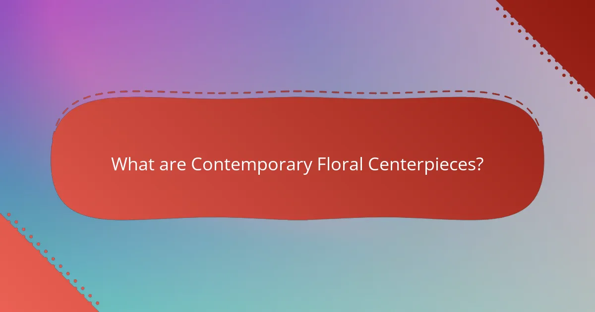 What are Contemporary Floral Centerpieces?