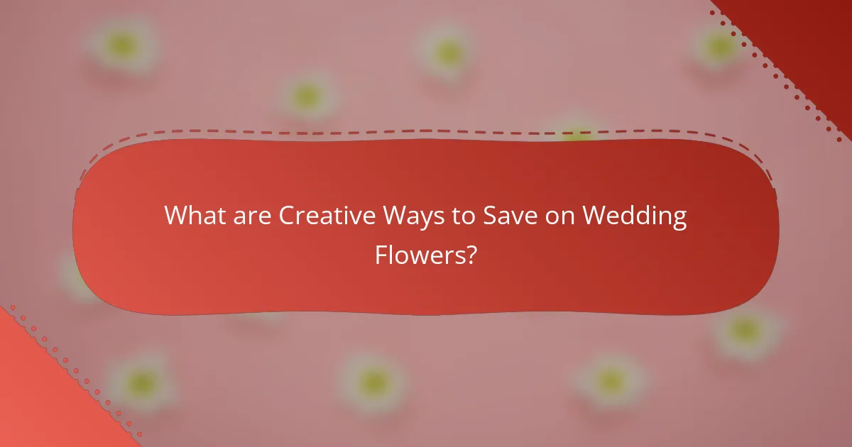 What are Creative Ways to Save on Wedding Flowers?
