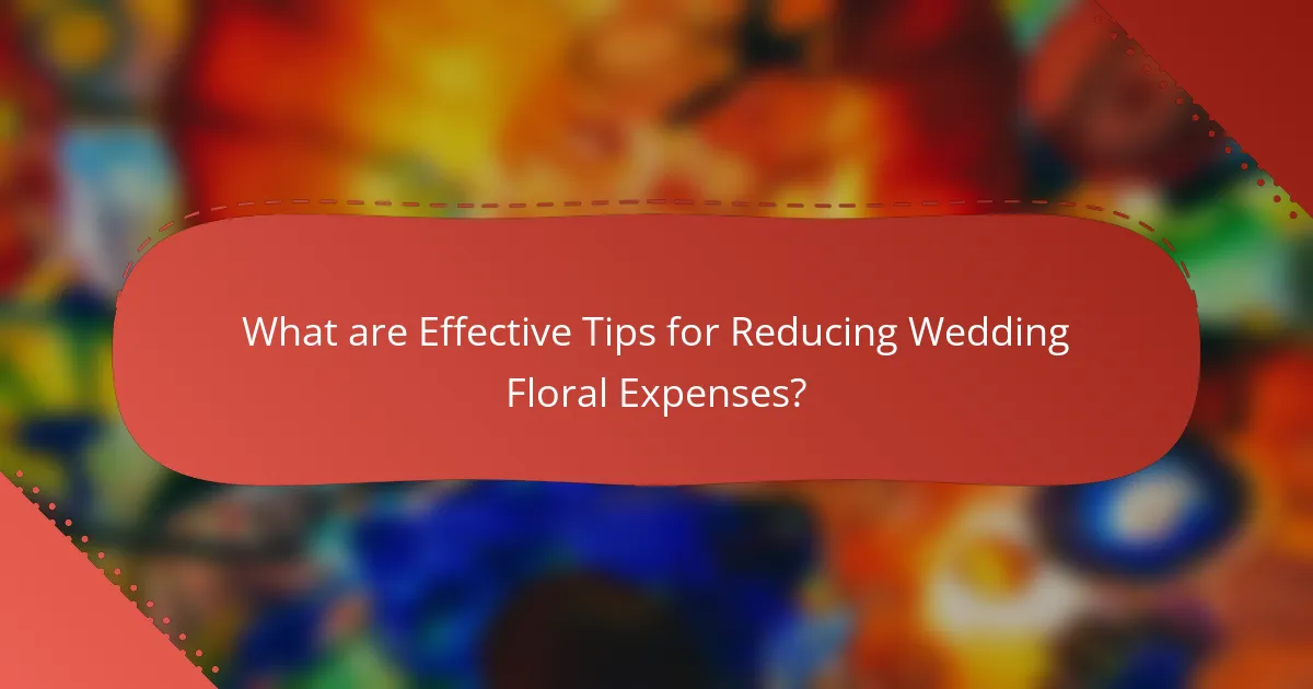 What are Effective Tips for Reducing Wedding Floral Expenses?