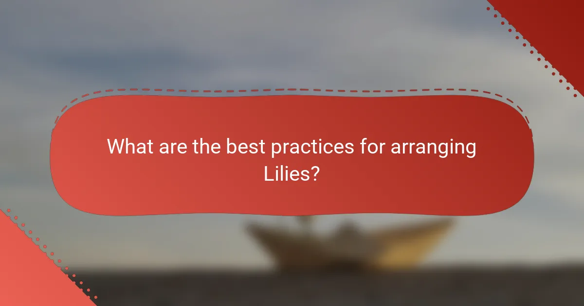 What are the best practices for arranging Lilies?