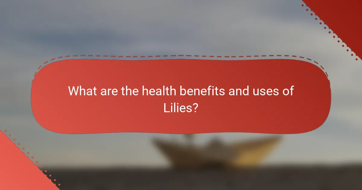 What are the health benefits and uses of Lilies?