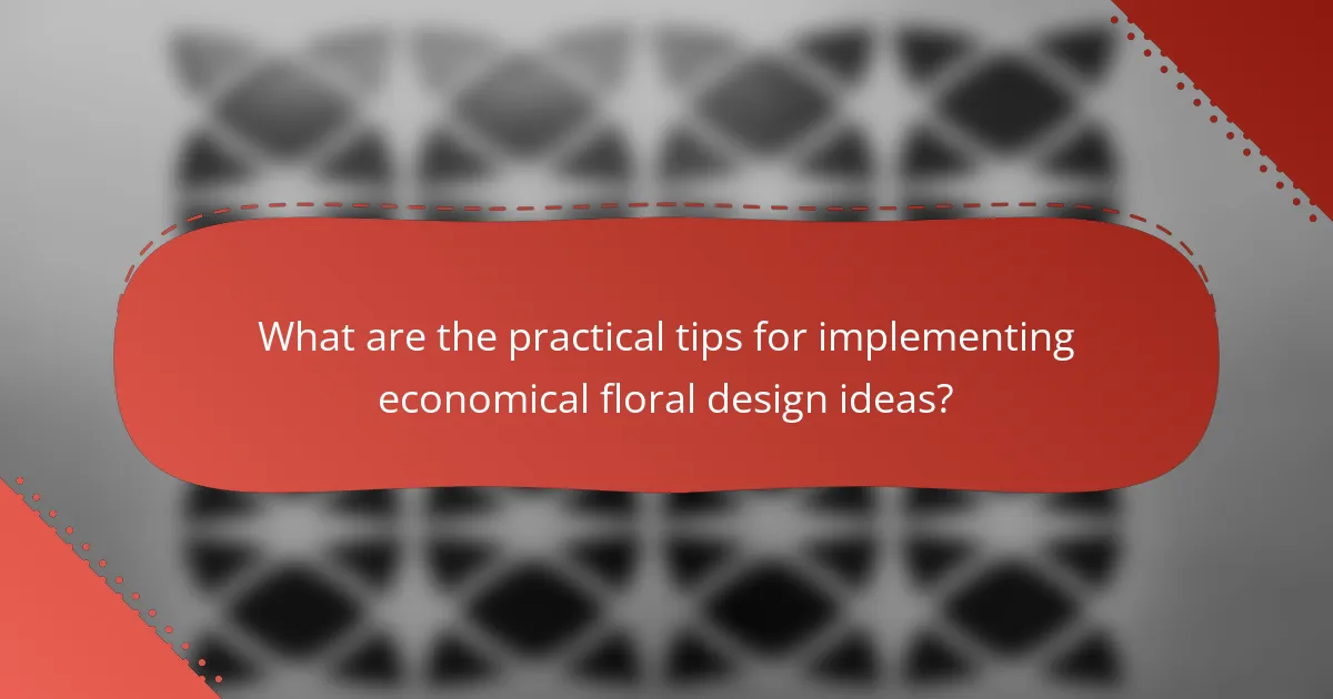 What are the practical tips for implementing economical floral design ideas?