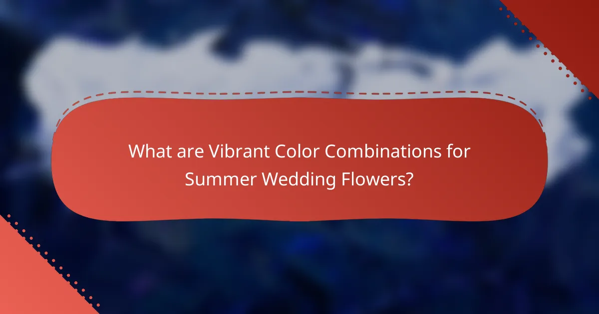 What are Vibrant Color Combinations for Summer Wedding Flowers?