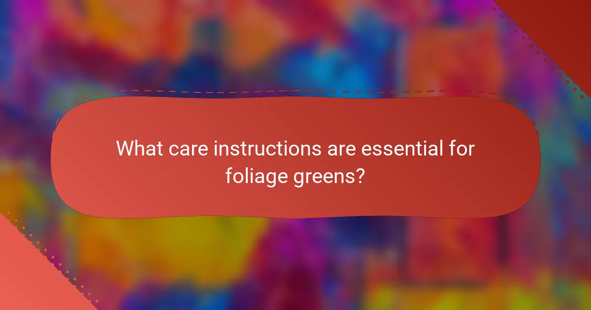 What care instructions are essential for foliage greens?