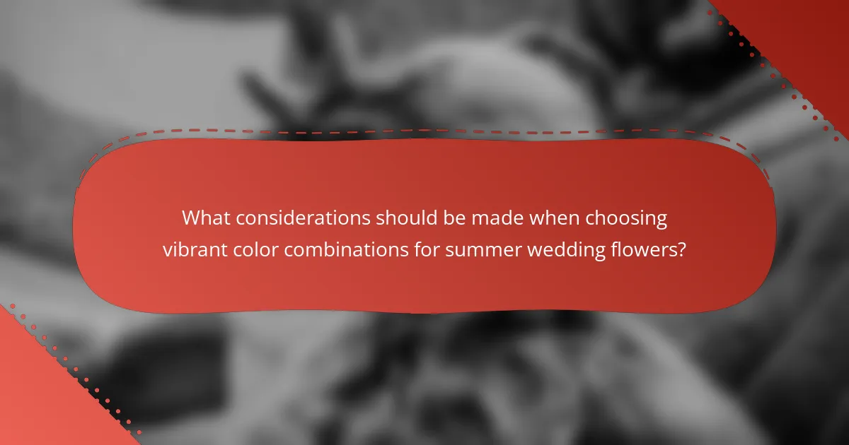 What considerations should be made when choosing vibrant color combinations for summer wedding flowers?