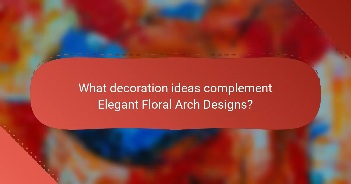 What decoration ideas complement Elegant Floral Arch Designs?