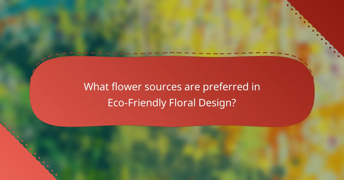 What flower sources are preferred in Eco-Friendly Floral Design?