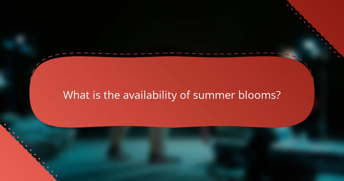 What is the availability of summer blooms?