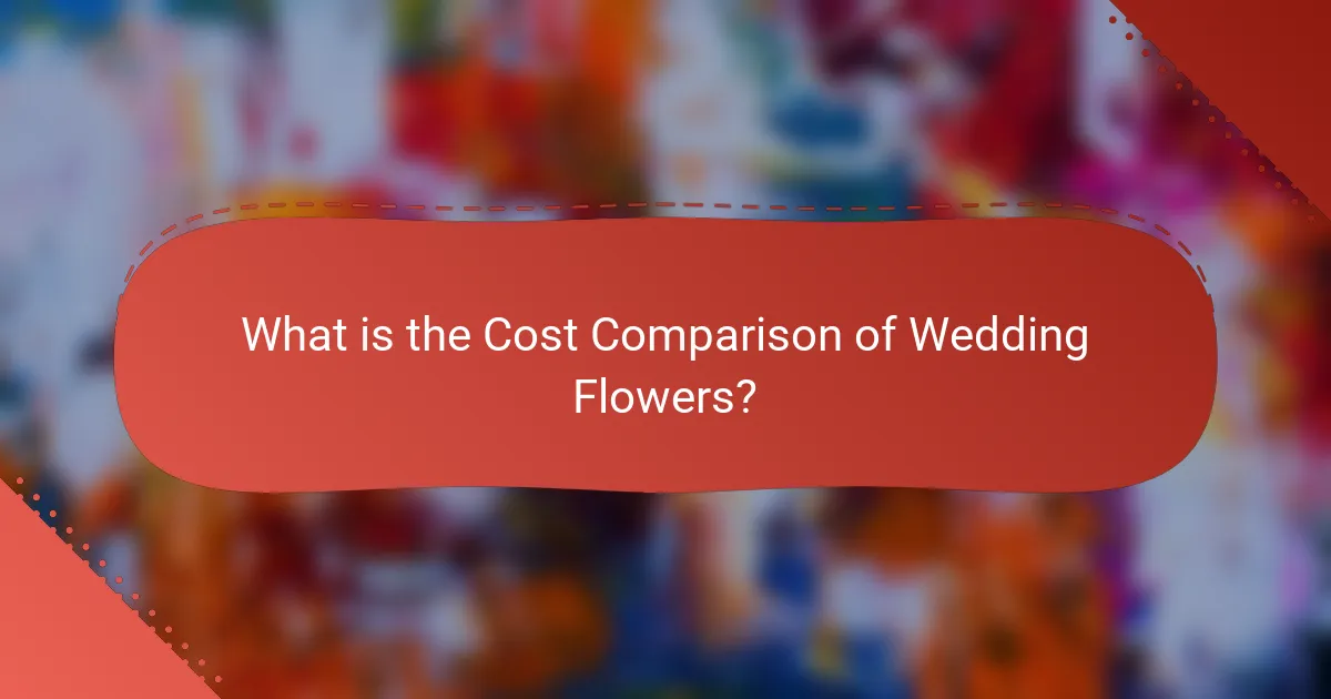 What is the Cost Comparison of Wedding Flowers?