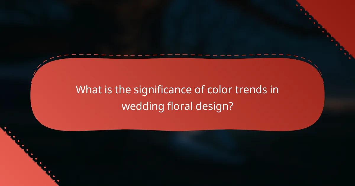 What is the significance of color trends in wedding floral design?