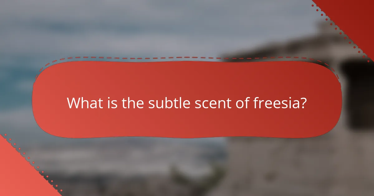 What is the subtle scent of freesia?