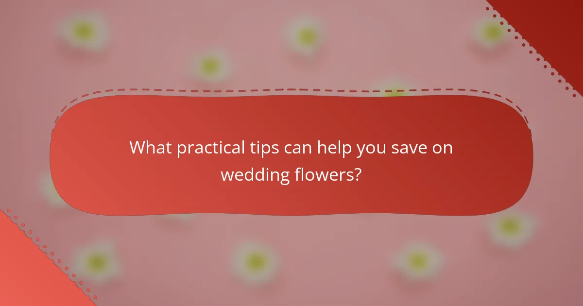 What practical tips can help you save on wedding flowers?