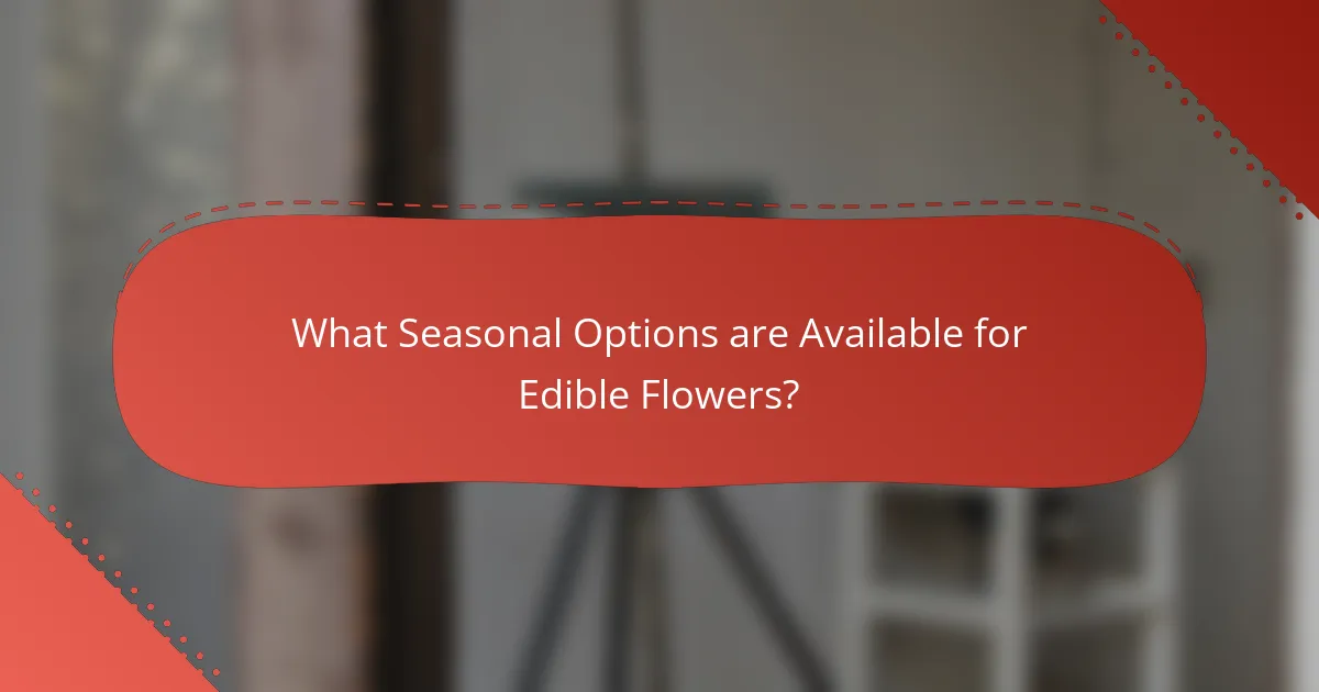 What Seasonal Options are Available for Edible Flowers?