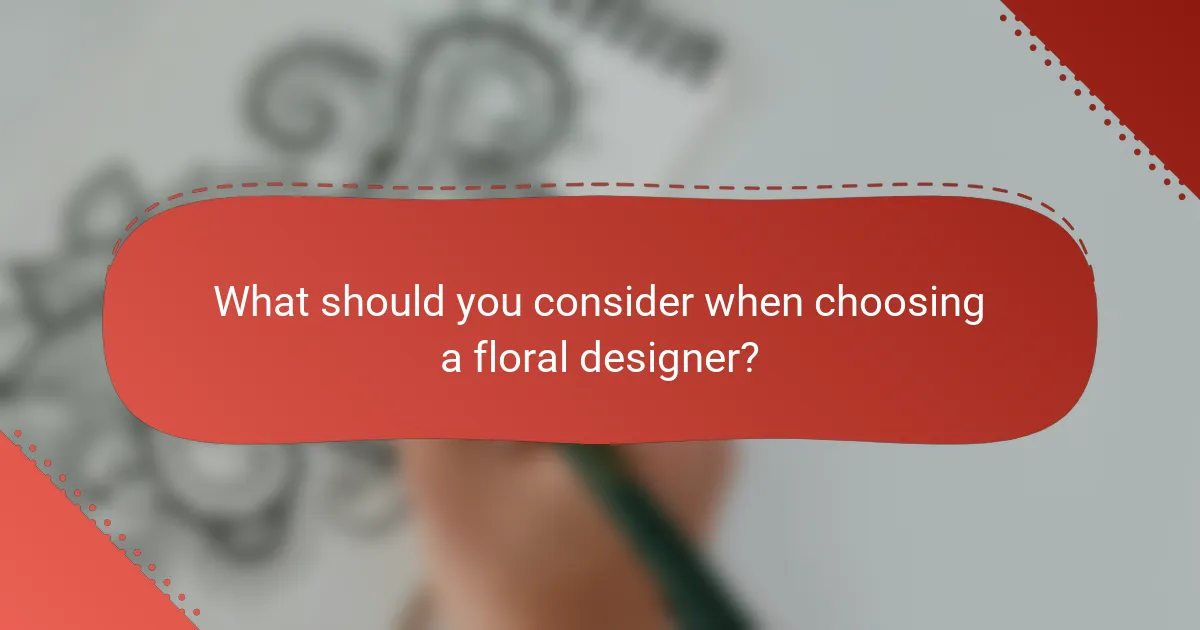 What should you consider when choosing a floral designer?