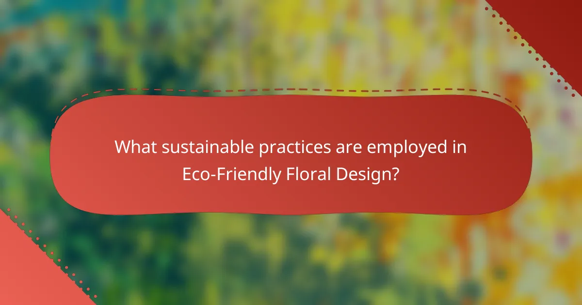 What sustainable practices are employed in Eco-Friendly Floral Design?